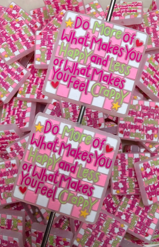 Q- Do More Of What Makes You Happy And Less Of What Makes You Crappy, Quote Focal Bead
